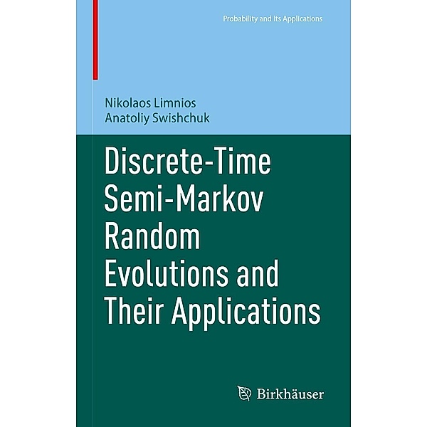 Discrete-Time Semi-Markov Random Evolutions and Their Applications / Probability and Its Applications, Nikolaos Limnios, Anatoliy Swishchuk