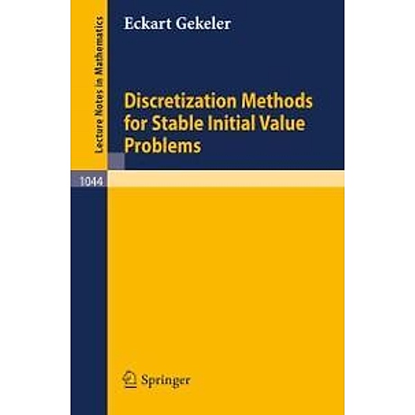 Discretization Methods for Stable Initial Value Problems / Lecture Notes in Mathematics Bd.1044, E. Gekeler