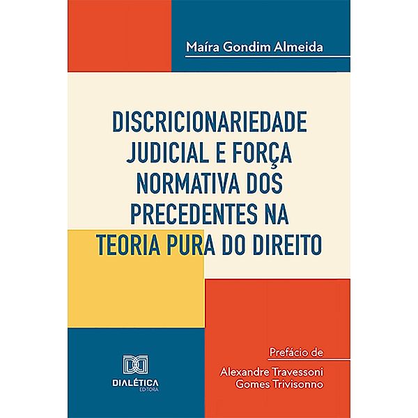 Discricionariedade judicial e força normativa dos precedentes na teoria pura do direito, Maíra Gondim Almeida