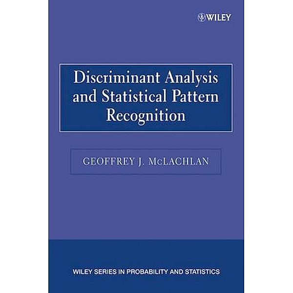 Discriminant Analysis and Statistical Pattern Recognition, Geoffrey McLachlan