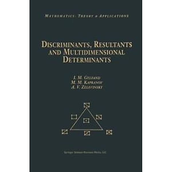 Discriminants, Resultants, and Multidimensional Determinants / Modern Birkhäuser Classics, Israel M. Gelfand, Mikhail Kapranov, Andrei Zelevinsky
