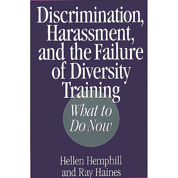 Discrimination, Harassment, and the Failure of Diversity Training, Ray Haines, Hellen Hemphill