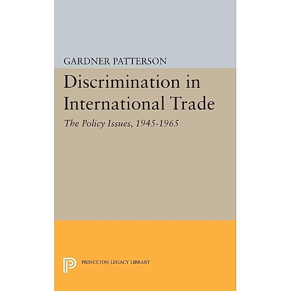 Discrimination in International Trade, The Policy Issues / Princeton Legacy Library Bd.2056, Gardner Patterson