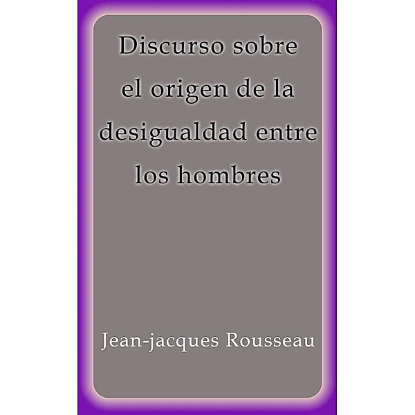 Discurso sobre el origen de la desigualdad entre los hombres, Jean-Jacques Rousseau