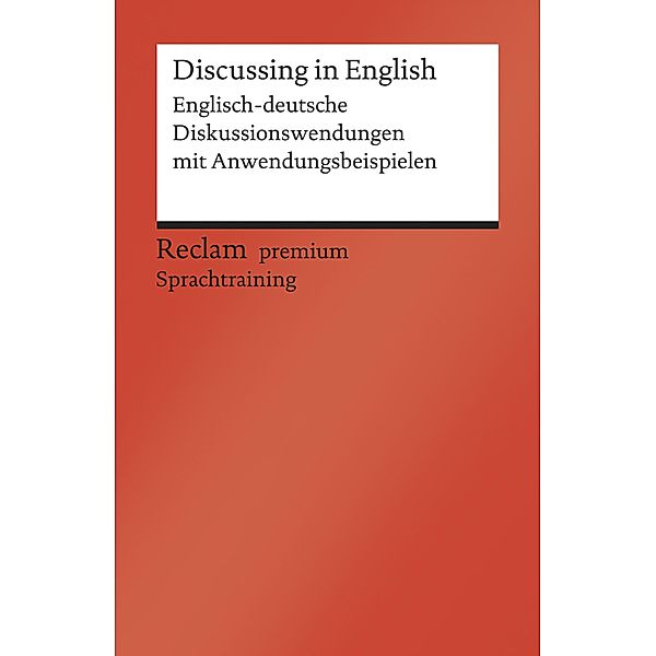 Discussing in English. Englisch-deutsche Diskussionswendungen mit Anwendungsbeispielen / Reclam premium Sprachtraining, Heinz-Otto Hohmann