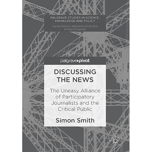 Discussing the News / Palgrave Studies in Science, Knowledge and Policy, Simon Smith