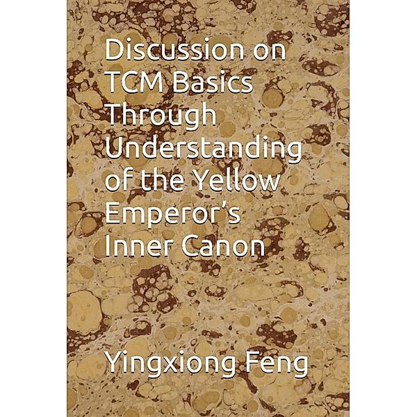 Discussion on TCM Basics Through Understanding of the Yellow Emperor's Inner Canon, Yingxiong Feng