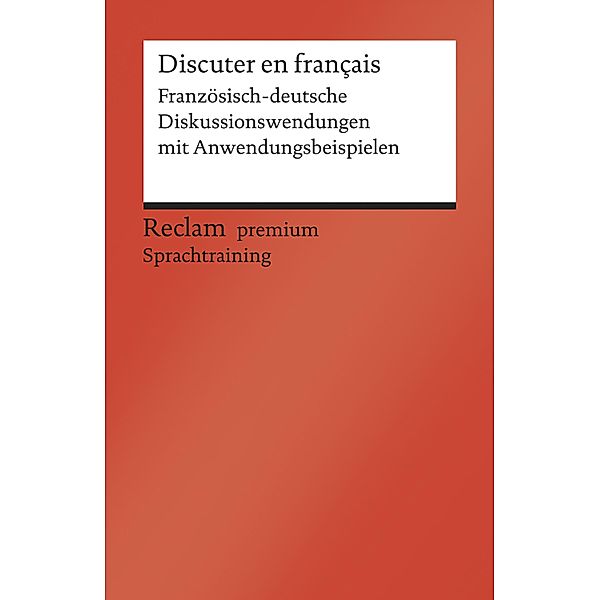 Discuter en français. Französisch-deutsche Diskussionswendungen mit Anwendungsbeispielen / Reclams Rote Reihe - Fremdsprachentexte, Heinz-Otto Hohmann