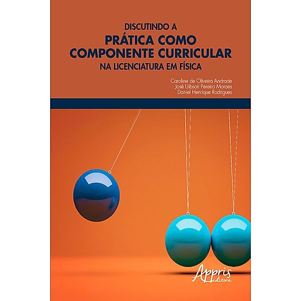 Discutindo a Prática como Componente Curricular na Licenciatura em Física, Caroline Oliveira de Andrade, José Uibson Pereira Moraes, Daniel Henrique Rodrigues