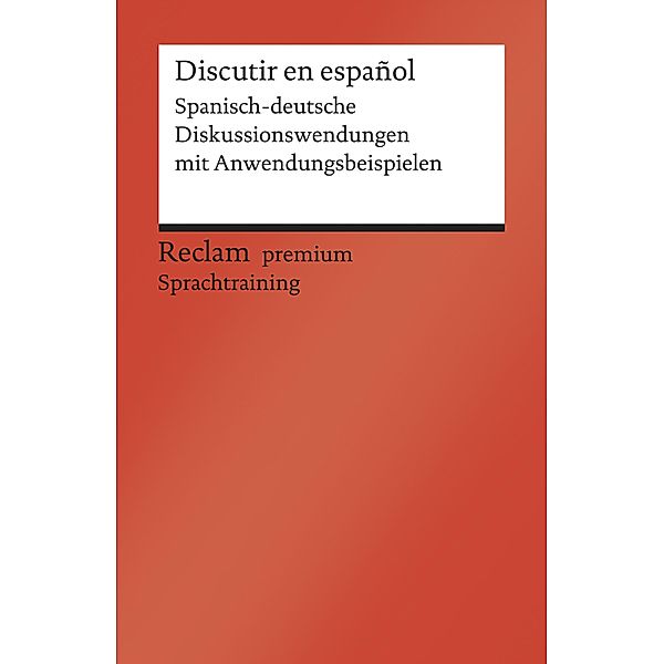 Discutir en español. Spanisch-deutsche Diskussionswendungen mit Anwendungsbeispielen / Reclam premium, Alexandre Vicent-Llorens