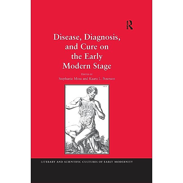 Disease, Diagnosis, and Cure on the Early Modern Stage, Stephanie Moss