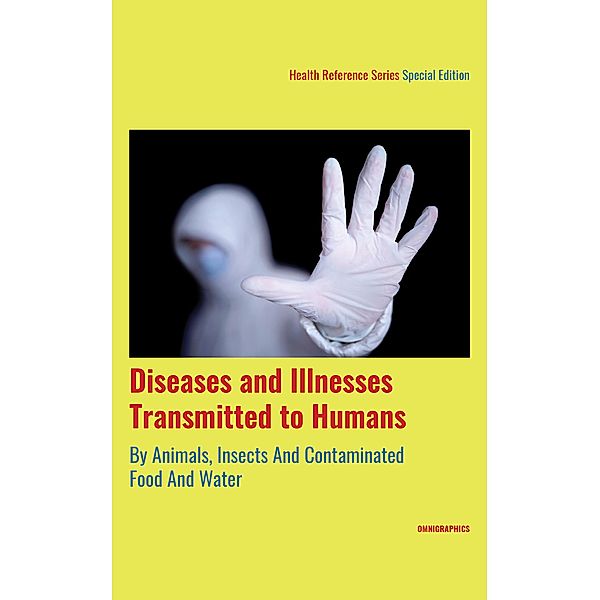 Diseases and Illnesses Transmitted to Humans By Animals, Insects And Contaminated Food And Water, 1st Ed.