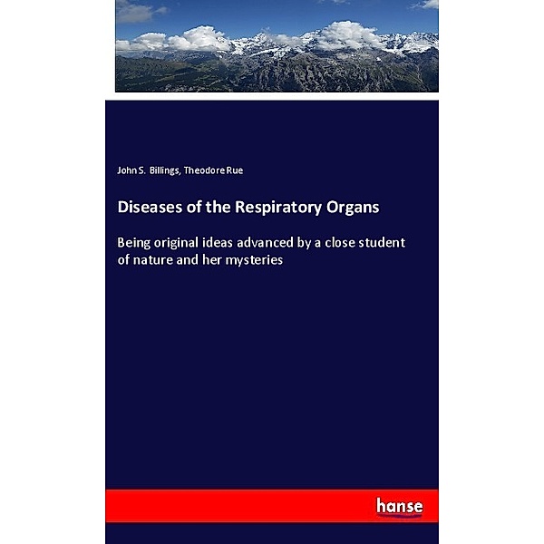 Diseases of the Respiratory Organs, John S. Billings, Theodore Rue