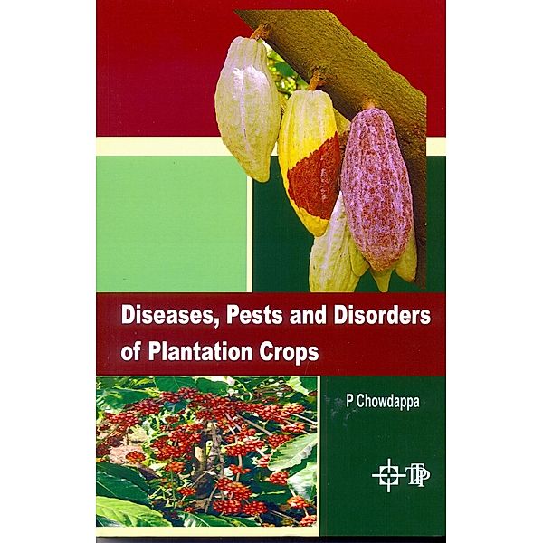 Diseases, Pests And Disorders Of Plantation Crops, P. Chowdappa