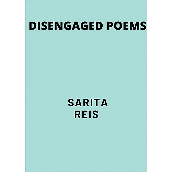 Disengaged Poems, Sarita Reis