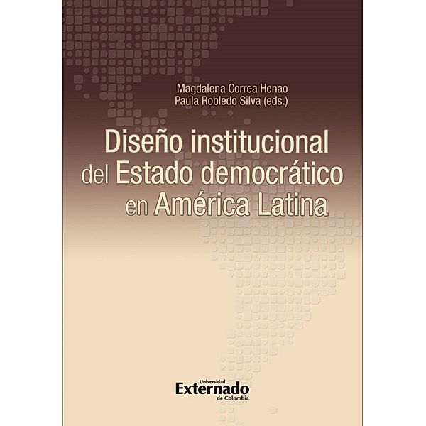 Diseño institucional del Estado democrático en América Latina, José Fernando Flórez Ruiz, Marcos Criado de Diego, Jorge Ernesto Roa Roa, Soraya Pérez Portillo, Juan Carlos Covilla, Samuel Baena Carrillo