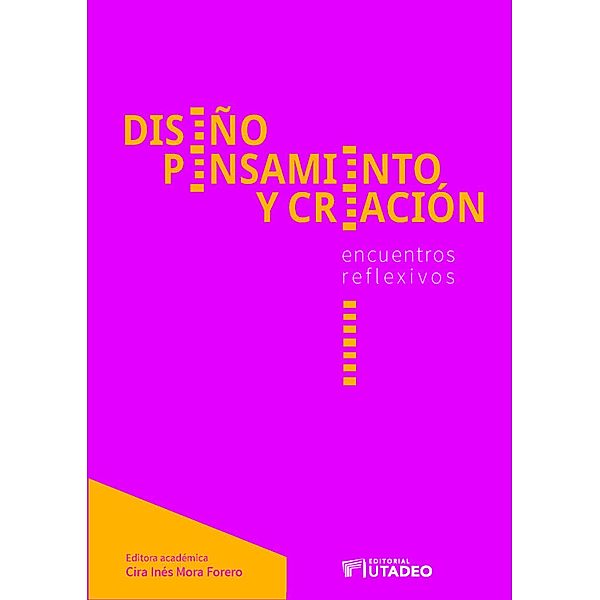 Diseño, pensamiento y creación: encuentros reflexivos, Cira Inés Mora Forero, Camilo Angulo A Valenzuela, María Cristina Ascuntar Rivera, Estelle Vanwambeke, Jully Andrea Herrera Jaramillo, Aida Manrique López, Diana Zoraida Castelblanco, Johanna Esperanza Zárate, Edgar Patiño Barreto, Fernando Alberto Álvarez Romero, Sergio Esteban Romero Lozano, Beatriz Rolón Domínguez, Sandra Escobar Villamizar, Óscar Salamanca Ramírez, Santiago Forero Lloreda, Fabio Andrés Téllez Bohórquez