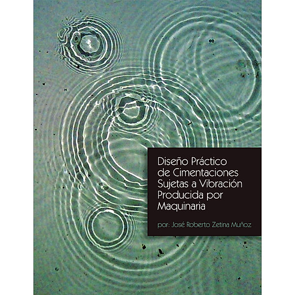 Diseño Práctico De Cimentaciones Sujetas a Vibración Producida Por Maquinaria, José Roberto Zetina Muñoz