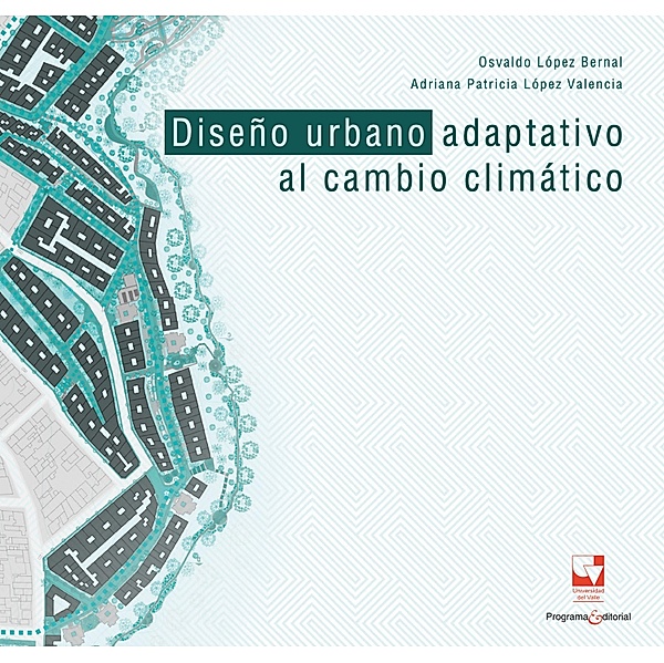 Diseño urbano adaptativo al cambio climático, Adriana Patricia López Valencia, Osvaldo López Bernal