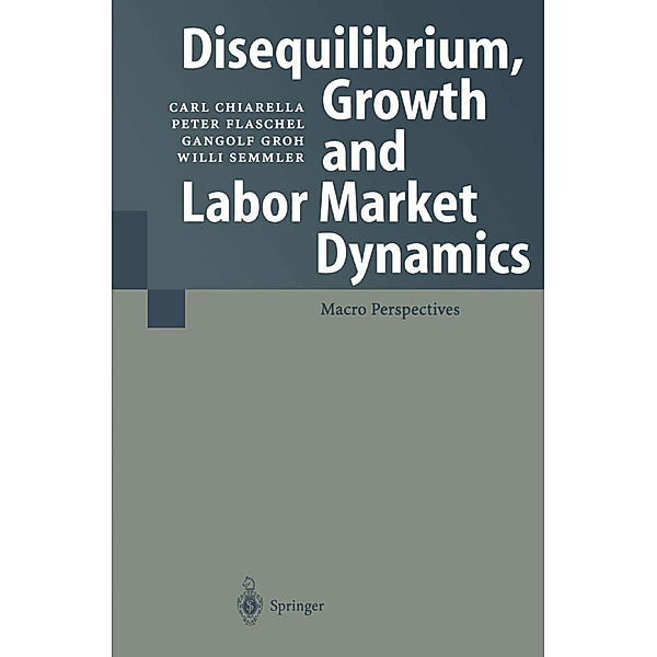Disequilibrium, Growth and Labor Market Dynamics, Carl Chiarella, Peter Flaschel, Gangolf Groh, Willi Semmler