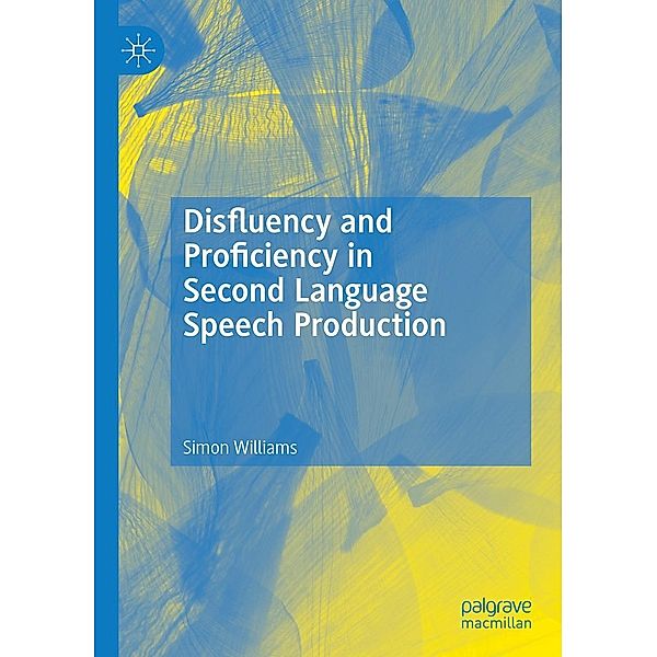 Disfluency and Proficiency in Second Language Speech Production / Progress in Mathematics, Simon Williams