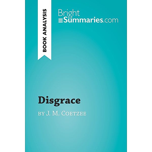 Disgrace by J. M. Coetzee (Book Analysis), Bright Summaries