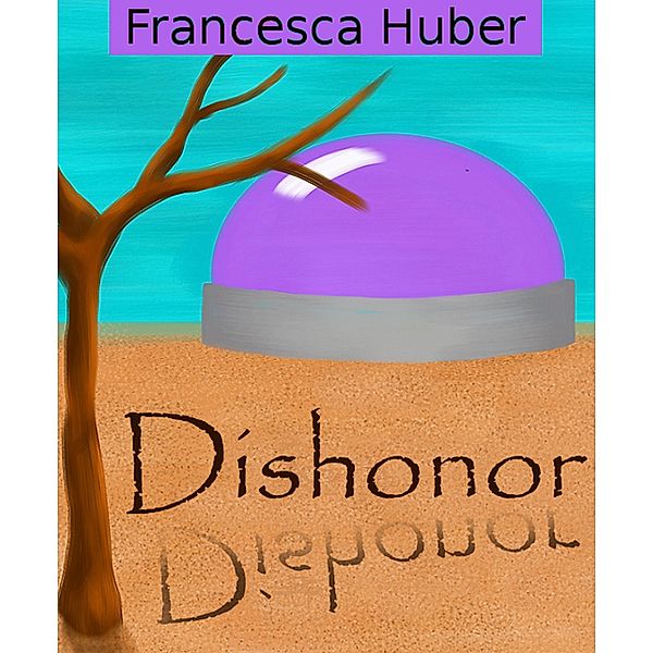 Dishonor (In Search of Honor, #1) / In Search of Honor, Francesca Huber