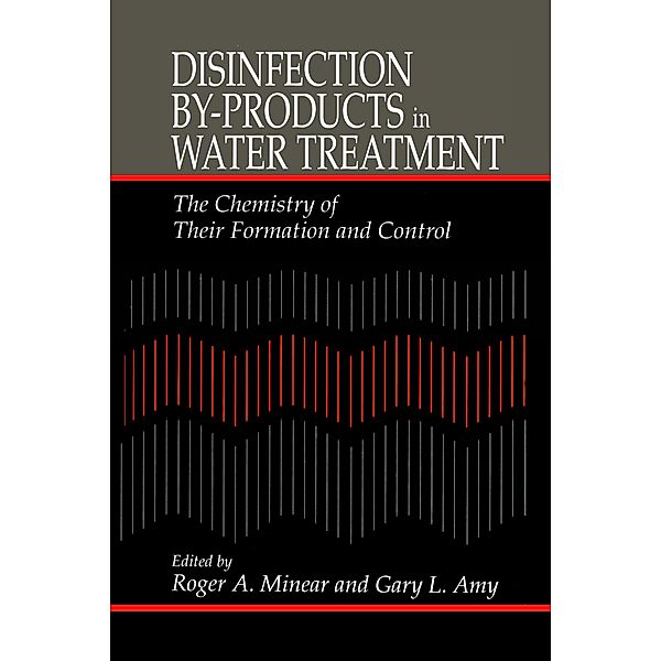Disinfection By-Products in Water TreatmentThe Chemistry of Their Formation and Control, Roger A. Minear, Gary Amy