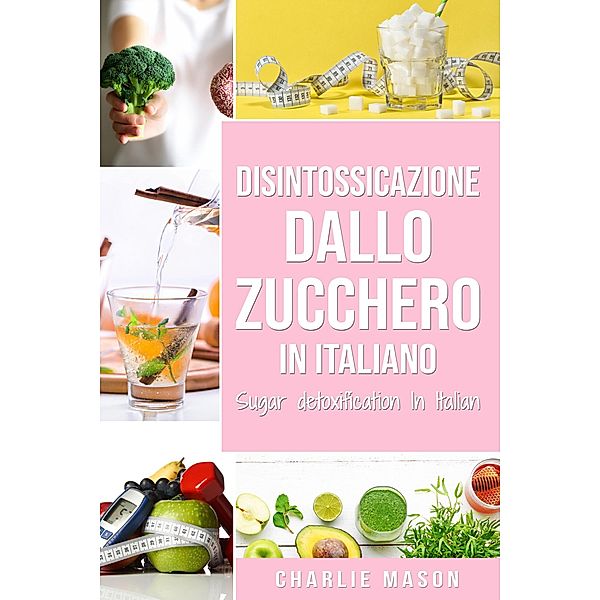 Disintossicazione dallo zucchero In italiano/ Sugar detoxification In Italian, Charlie Mason