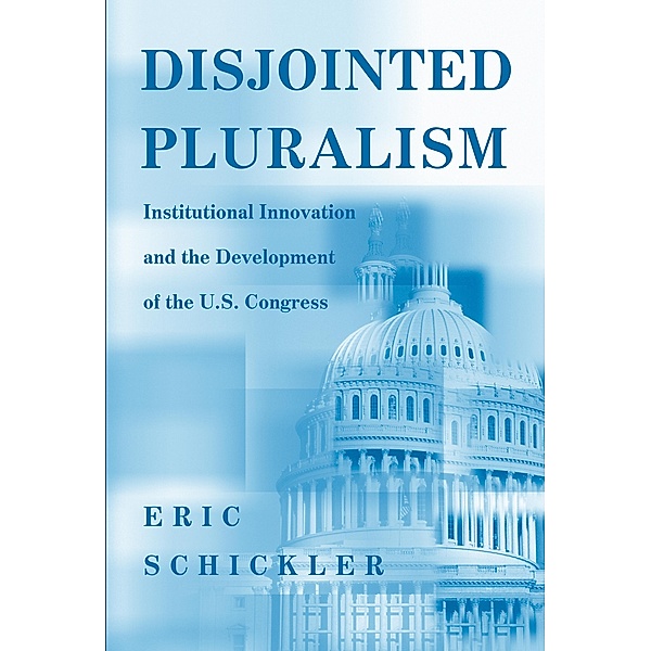 Disjointed Pluralism / Princeton Studies in American Politics: Historical, International, and Comparative Perspectives, Eric Schickler