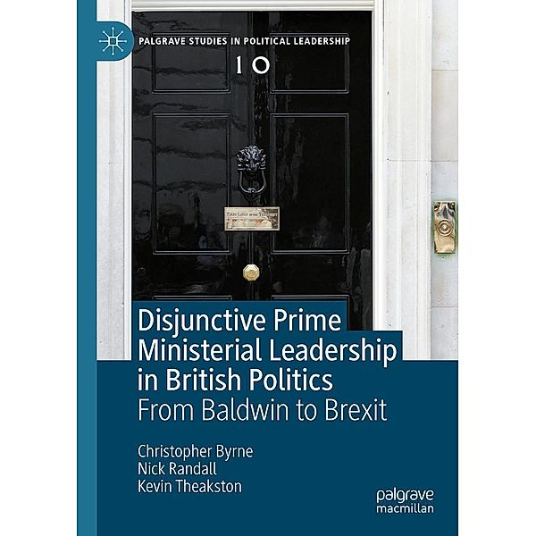 Disjunctive Prime Ministerial Leadership in British Politics / Palgrave Studies in Political Leadership, Christopher Byrne, Nick Randall, Kevin Theakston