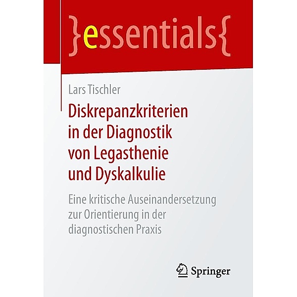 Diskrepanzkriterien in der Diagnostik von Legasthenie und Dyskalkulie / essentials, Lars Tischler