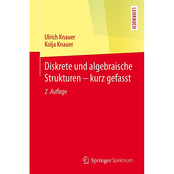 Diskrete und algebraische Strukturen - kurz gefasst, Ulrich Knauer, Kolja Knauer