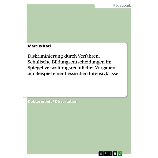 Diskriminierung durch Verfahren. Schulische Bildungsentscheidungen im Spiegel verwaltungsrechtlicher Vorgaben am Beispiel einer hessischen Intensivklasse, Marcus Karl