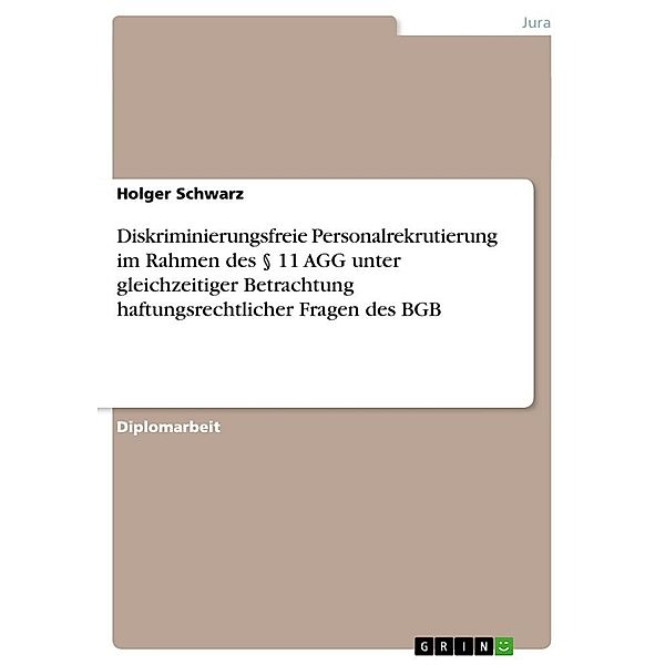 Diskriminierungsfreie Personalrekrutierung im Rahmen des 11 AGG unter gleichzeitiger Betrachtung haftungsrechtlicher Fra, Holger Schwarz