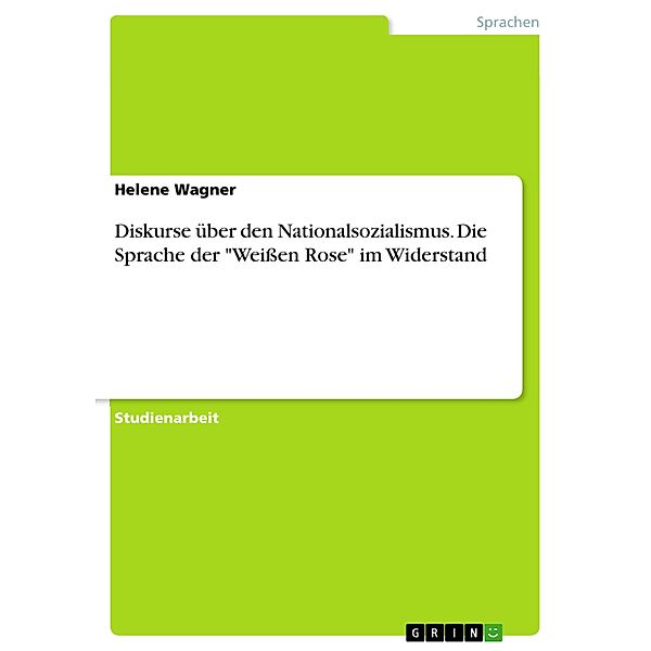 Diskurse über den Nationalsozialismus. Die Sprache der Weissen Rose im Widerstand, Helene Wagner