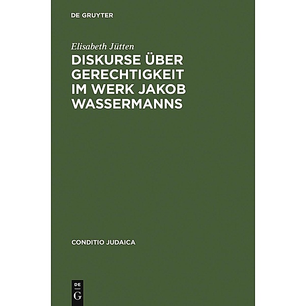 Diskurse über Gerechtigkeit im Werk Jakob Wassermanns / Conditio Judaica Bd.66, Elisabeth Jütten