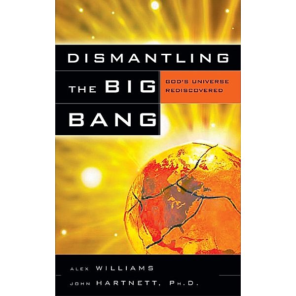 Dismantling the Big Bang / Master Books, John Hartnett, Alexander Williams