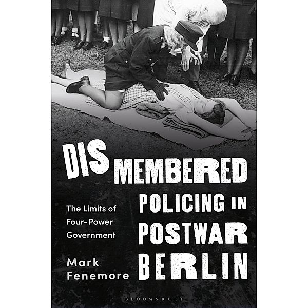 Dismembered Policing in Postwar Berlin, Mark Fenemore