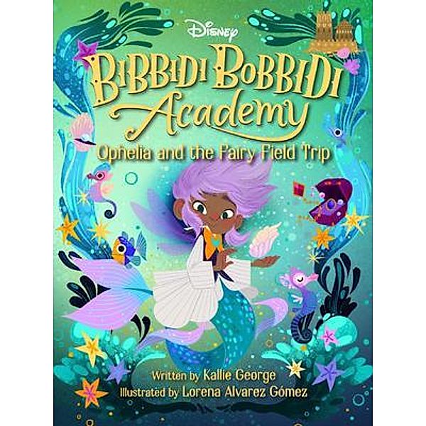 Disney Bibbidi Bobbidi Academy 03: Ophelia and the Fairy Field Trip, Kallie George