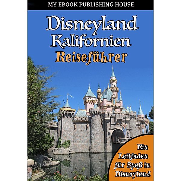 Disneyland Kalifornien Reiseführer, My Ebook Publishing House