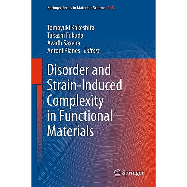 Disorder and Strain-Induced Complexity in Functional Materials / Springer Series in Materials Science Bd.148, Antoni Planes, Takashi Fukuda, Tomoyuki Kakeshita, Avadh Saxena