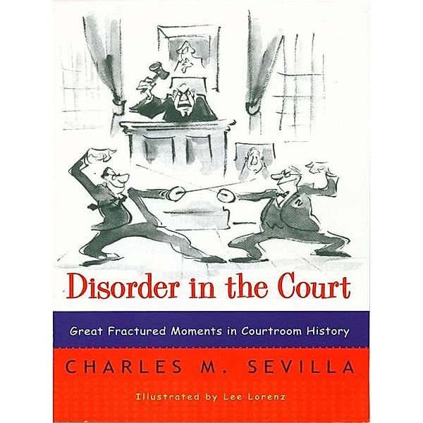 Disorder in the Court: Great Fractured Moments in Courtroom History, Charles M. Sevilla