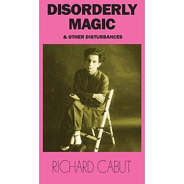 Disorderly Magic and Other Disturbances, Richard Cabut
