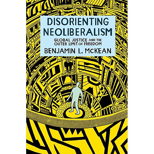 Disorienting Neoliberalism, Benjamin L. McKean