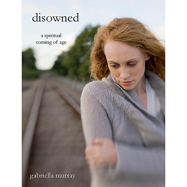Disowned: A Spiritual Coming of Age, Gabriella Murray