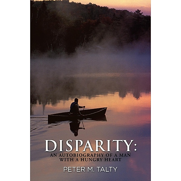 Disparity: an Autobiography of a Man with a Hungry Heart, Peter M. Talty
