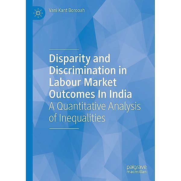 Disparity and Discrimination in Labour Market Outcomes in India / Progress in Mathematics, Vani Kant Borooah