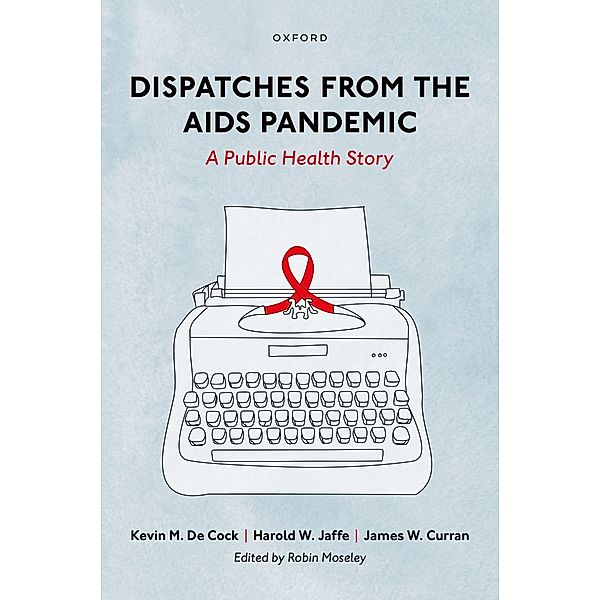 Dispatches from the AIDS Pandemic, Kevin M. de Cock, Harold W. Jaffe, James W. Curran