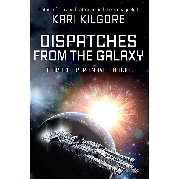 Dispatches from the Galaxy: A Space Opera Novella Trio, Kari Kilgore